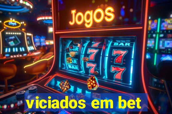 viciados em bet